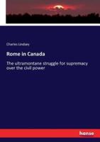 Rome in Canada  :The ultramontane struggle for supremacy over the civil power
