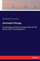 Unrivaled Chicago:Containing an Historical Narrative of the Great City's Development....