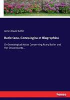 Butleriana, Genealogica et Biographica:Or Genealogical Notes Concerning Mary Butler and Her Descendants...