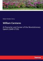 William Carstares:A Character and Career of the Revolutionary Epoch (1649-1715)