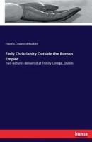 Early Christianity Outside the Roman Empire :Two lectures delivered at Trinity College, Dublin