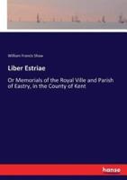 Liber Estriae:Or Memorials of the Royal Ville and Parish of Eastry, in the County of Kent