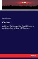 Carlyle:Address Delivered by David Masson on Unveiling a Bust of Thomas...