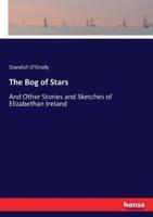 The Bog of Stars:And Other Stories and Sketches of Elizabethan Ireland