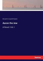 Aaron the Jew :A Novel: Vol. I