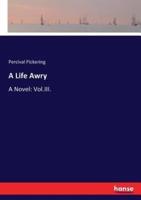 A Life Awry:A Novel: Vol.III.