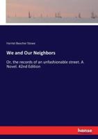 We and Our Neighbors:Or, the records of an unfashionable street. A Novel. 42nd Edition
