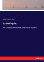 Ed-Dimiryaht:An Oriental Romance and Other Poems