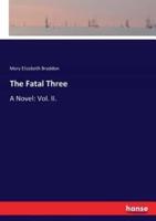 The Fatal Three:A Novel: Vol. II.