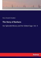 The Story of Barbara:Her Splendid Misery and Her Gilded Cage. Vol. 3