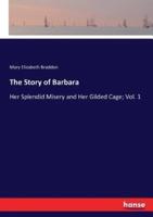 The Story of Barbara:Her Splendid Misery and Her Gilded Cage; Vol. 1