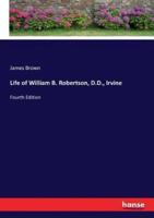Life of William B. Robertson, D.D., Irvine:Fourth Edition