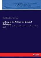 An Essay on the Writings and Genius of Shakespear:Compared with the Greek and French Dramatic Poets... Third Edition