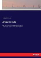 Alfred in India:Or, Scenes in Hindoostan