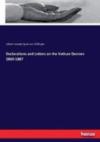 Declarations and Letters on the Vatican Decrees 1869-1887
