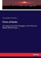 Prices of Books:An Inquiry into the Changes in the Price of Books Which Have.....