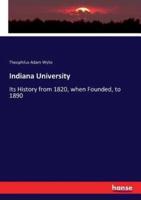 Indiana University :Its History from 1820, when Founded, to 1890