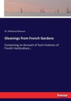 Gleanings from French Gardens:Comprising an Account of Such Features of French Horticulture...