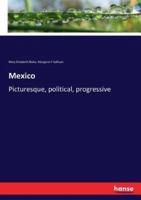 Mexico :Picturesque, political, progressive