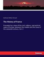 The History of France:Preceded by a view of the civil, military, and political state of Europe, between the middle and the close of the sixteenth century. Vol. 3