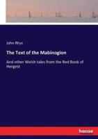 The Text of the Mabinogion  :And other Welsh tales from the Red Book of Hergest