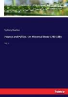 Finance and Politics - An Historical Study 1783-1885:Vol. I