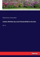 Letters Written by Lord Chesterfield to his Son:Vol. II