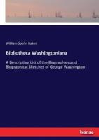 Bibliotheca Washingtoniana :A Descriptive List of the Biographies and Biographical Sketches of George Washington