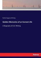 Golden Memories of an Earnest Life :A Biography of A.B. Whiting