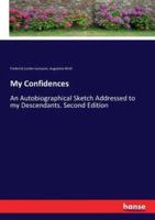 My Confidences:An Autobiographical Sketch Addressed to my Descendants. Second Edition