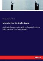 Introduction to Anglo-Saxon :An Anglo-Saxon reader, with philological notes, a brief grammar, and a vocabulary