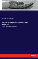 Foreign Missions of the Protestant Churches:Their State and Prospects