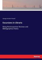 Excursions in Libraria:Being Restrospective Reviews and Bibliographical Notes