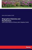 Biographical Sketches and Recollections:(with early letters) of Henry John Stephen Smith