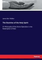 The Doctrine of the Holy Spirit :Or Philosophy of the Divine Operation in the Redemption of Man