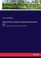 Political Parties in Athens During the Peloponnesian War:Prince Consort Dissertation, 1888. Second Edition