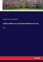 Letters Written by Lord Chesterfield to his Son:Vol. I