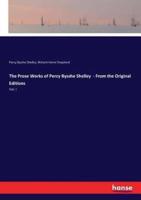 The Prose Works of Percy Bysshe Shelley  - From the Original Editions:Vol. I