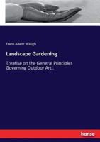 Landscape Gardening:Treatise on the General Principles Governing Outdoor Art..