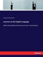 Lectures on the English Language:Edited with additional lectures and notes. Fourth Edition