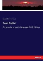 Good English:Or, popular errors in language. Sixth Edition
