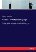Grammar of the Spanish language:With practical exercises. Sixteenth Edition, Part 1