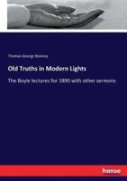 Old Truths in Modern Lights:The Boyle lectures for 1890 with other sermons