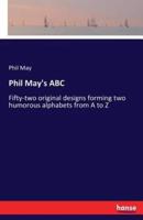 Phil May's ABC :Fifty-two original designs forming two humorous alphabets from A to Z