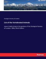 List of the Vertebrated Animals:now or lately living in the gardens of the Zoological Society of London. 1896, Ninth Edition