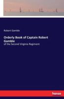 Orderly Book of Captain Robert Gamble:of the Second Virginia Regiment