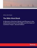 The Bible Word Book:A Glossary of Archaic Words and Phrases in the Authorised Version of the Bible and the Book of Common Prayer. Second Edition