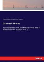 Dramatic Works:now collected with illustrative notes and a memoir of the author - Vol. 3
