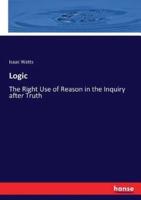 Logic:The Right Use of Reason in the Inquiry after Truth