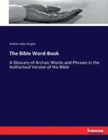 The Bible Word-Book:A Glossary of Archaic Words and Phrases in the Authorised Version of the Bible
